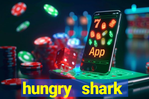 hungry shark evolution dinheiro infinito 2024